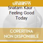 Snatam Kaur - Feeling Good Today cd musicale di Snatam Kaur
