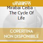 Mirabai Ceiba - The Cycle Of Life cd musicale di Mirabai Ceiba