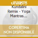 Kundalini Remix - Yoga Mantras Revisited cd musicale di Kundalini Remix