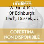 Within A Mile Of Edinburgh: Bach, Dussek, Corri, Urbani, Ross cd