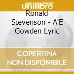 Ronald Stevenson - A'E Gowden Lyric