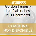 Gordon Ferries - Les Plaisirs Les Plus Charmants cd musicale di Gordon Ferries