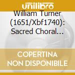 William Turner (1651/Xbf1740): Sacred Choral Music cd musicale di Choir Of Gonville & Caius College Cambridge Geoffrey Webber Yorkshire Baroque Soloists