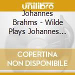 Johannes Brahms - Wilde Plays Johannes Brahms cd