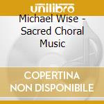 Michael Wise - Sacred Choral Music cd