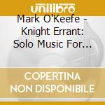 Mark O'Keefe - Knight Errant: Solo Music For Trumpet cd