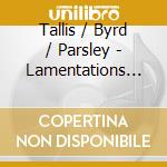 Tallis / Byrd / Parsley - Lamentations Of Jeremiah (The) cd musicale di Delphian Records