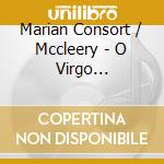 Marian Consort / Mccleery - O Virgo Benedicta: Music Of Marian Devotion From Spain/Xbfs Century Of Gold cd musicale di Marian Consort Rory Mccleery