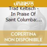 Trad Keltisch - In Praise Of Saint Columba: The Sound-World Of The Celtic Church cd