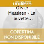 Olivier Messiaen - La Fauvette Passerinette: A Messiaen Premiere, With Birds, Landscapes & Homages cd musicale di Olivier Messiaen