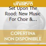 Set Upon The Rood: New Music For Choir & Ancient Instruments cd