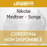 Nikolai Medtner - Songs cd musicale di Nikolai Medtner