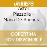 Astor Piazzolla - Maria De Buenos Aires (2 Cd) cd musicale di Valentina Montoya Martinez / Nicholas Mulroy / Juanjo Lopez Vidal / Mr Mcfalls Chamber