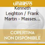 Kenneth Leighton / Frank Martin - Masses For Double Choir cd