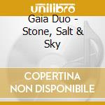 Gaia Duo - Stone, Salt & Sky cd musicale