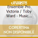 Ensemble Pro Victoria / Toby Ward - Music For Tudor Kings And Queens cd musicale