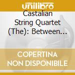 Castalian String Quartet (The): Between Two Worlds - Ades, Beethoven, Dowland, Lassus cd musicale