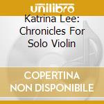 Katrina Lee: Chronicles For Solo Violin cd