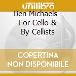 Ben Michaels - For Cello & By Cellists cd