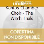 Kantos Chamber Choir - The Witch Trials cd