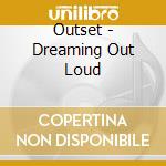 Outset - Dreaming Out Loud cd musicale di Outset