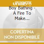 Boy Bathing - A Fire To Make Preparations cd