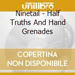 Ninetail - Half Truths And Hand Grenades cd musicale di NINETAIL