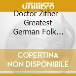 Doctor Zither - Greatest German Folk Songs cd musicale di Doctor Zither