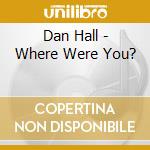 Dan Hall - Where Were You? cd