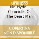 Mr. Hyde - Chronicles Of The Beast Man cd musicale di Mr. Hyde