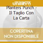 Planters Punch - Il Taglio Con La Carta cd musicale di Planters Punch