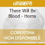 There Will Be Blood - Horns cd musicale di There Will Be Blood