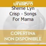 Sherrie Lyn Crisp - Songs For Mama cd musicale di Sherrie Lyn Crisp