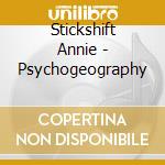 Stickshift Annie - Psychogeography cd musicale di Stickshift Annie
