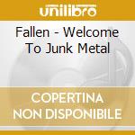 Fallen - Welcome To Junk Metal cd musicale di Fallen