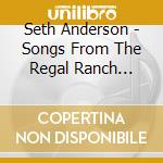 Seth Anderson - Songs From The Regal Ranch Sessions