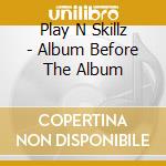 Play N Skillz - Album Before The Album cd