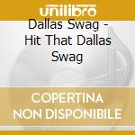 Dallas Swag - Hit That Dallas Swag cd