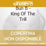 Bun B - King Of The Trill cd musicale di Bun B