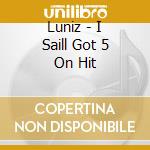 Luniz - I Saill Got 5 On Hit cd musicale di Luniz