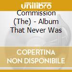 Commission (The) - Album That Never Was
