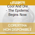 Cool And Dre - The Epidemic Begins Now cd musicale di Cool And Dre