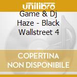 Game & Dj Haze - Black Wallstreet 4 cd musicale di Game & Dj Haze