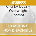 Chunky Boyz - Overweight Champs cd