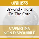 Un-Kind - Hurts To The Core cd