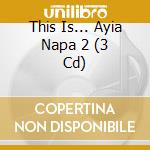 This Is... Ayia Napa 2 (3 Cd) cd