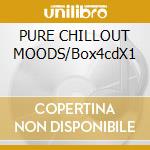 PURE CHILLOUT MOODS/Box4cdX1 cd