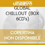 GLOBAL CHILLOUT (BOX 6CD's) cd