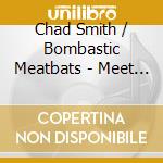 Chad Smith / Bombastic Meatbats - Meet The Meatbats cd musicale di Chad Smith / Bombastic Meatbats