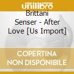 Brittani Senser - After Love [Us Import] cd musicale di Brittani Senser
